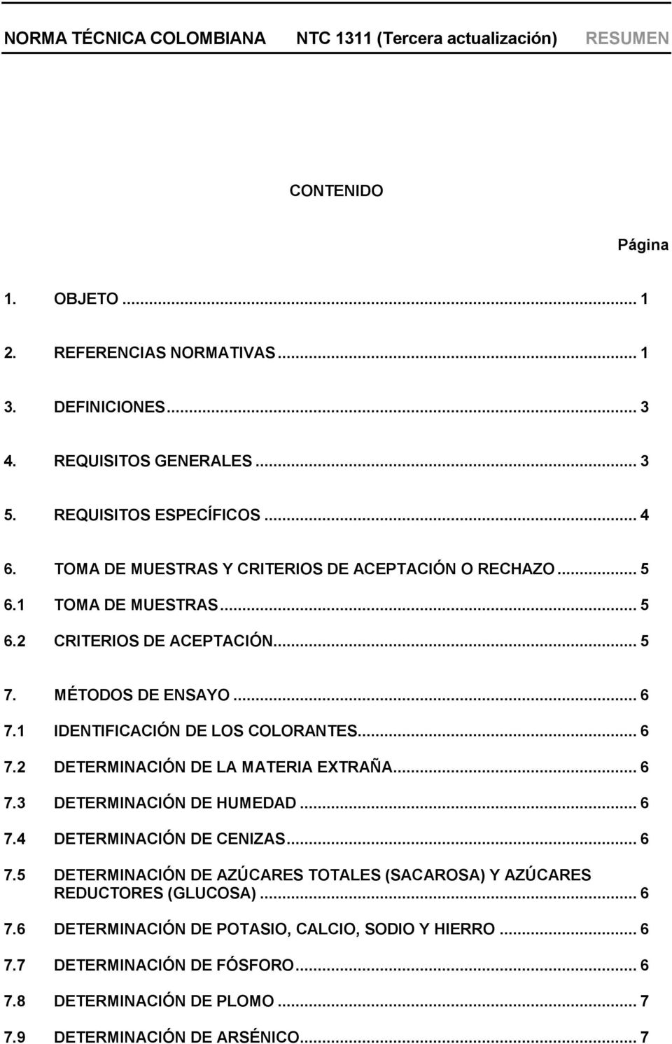 1 IDENTIFICACIÓN DE LOS COLORANTES... 6 7.2 DETERMINACIÓN DE LA MATERIA EXTRAÑA... 6 7.3 DETERMINACIÓN DE HUMEDAD... 6 7.4 DETERMINACIÓN DE CENIZAS... 6 7.5 DETERMINACIÓN DE AZÚCARES TOTALES (SACAROSA) Y AZÚCARES REDUCTORES (GLUCOSA).