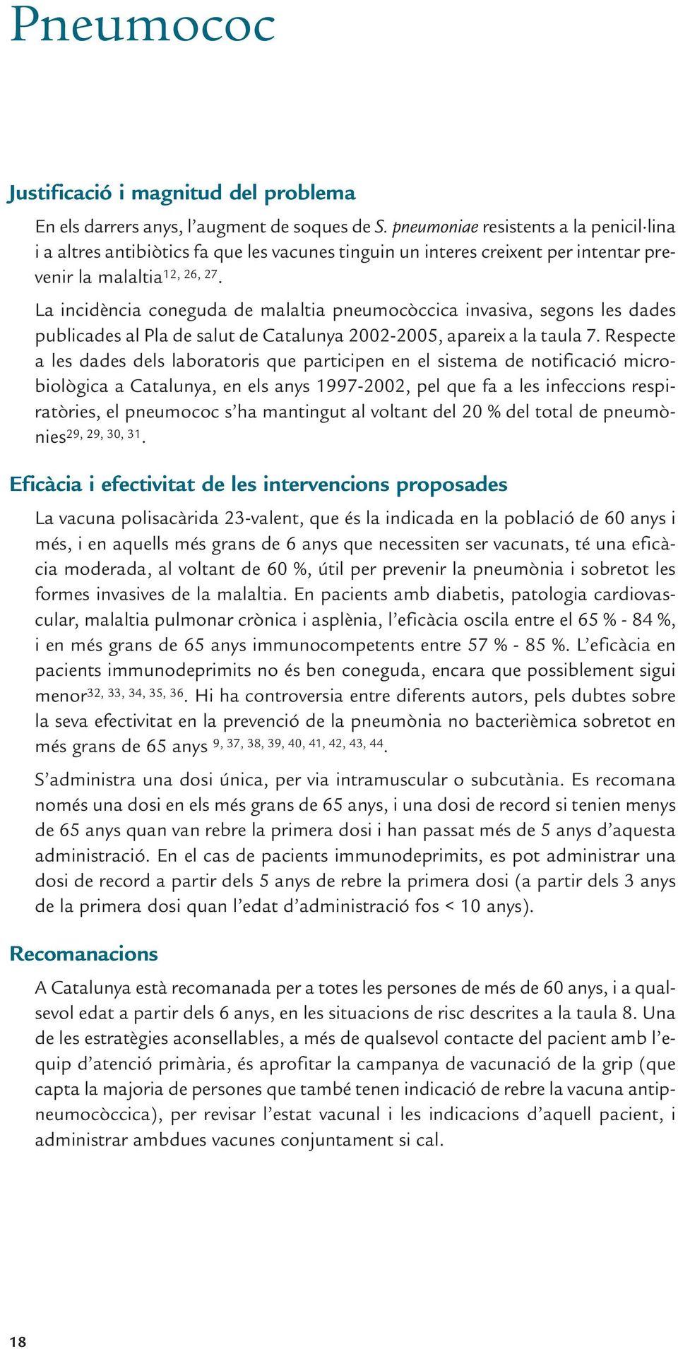 La incidència coneguda de malaltia pneumocòccica invasiva, segons les dades publicades al Pla de salut de Catalunya 2002-2005, apareix a la taula 7.
