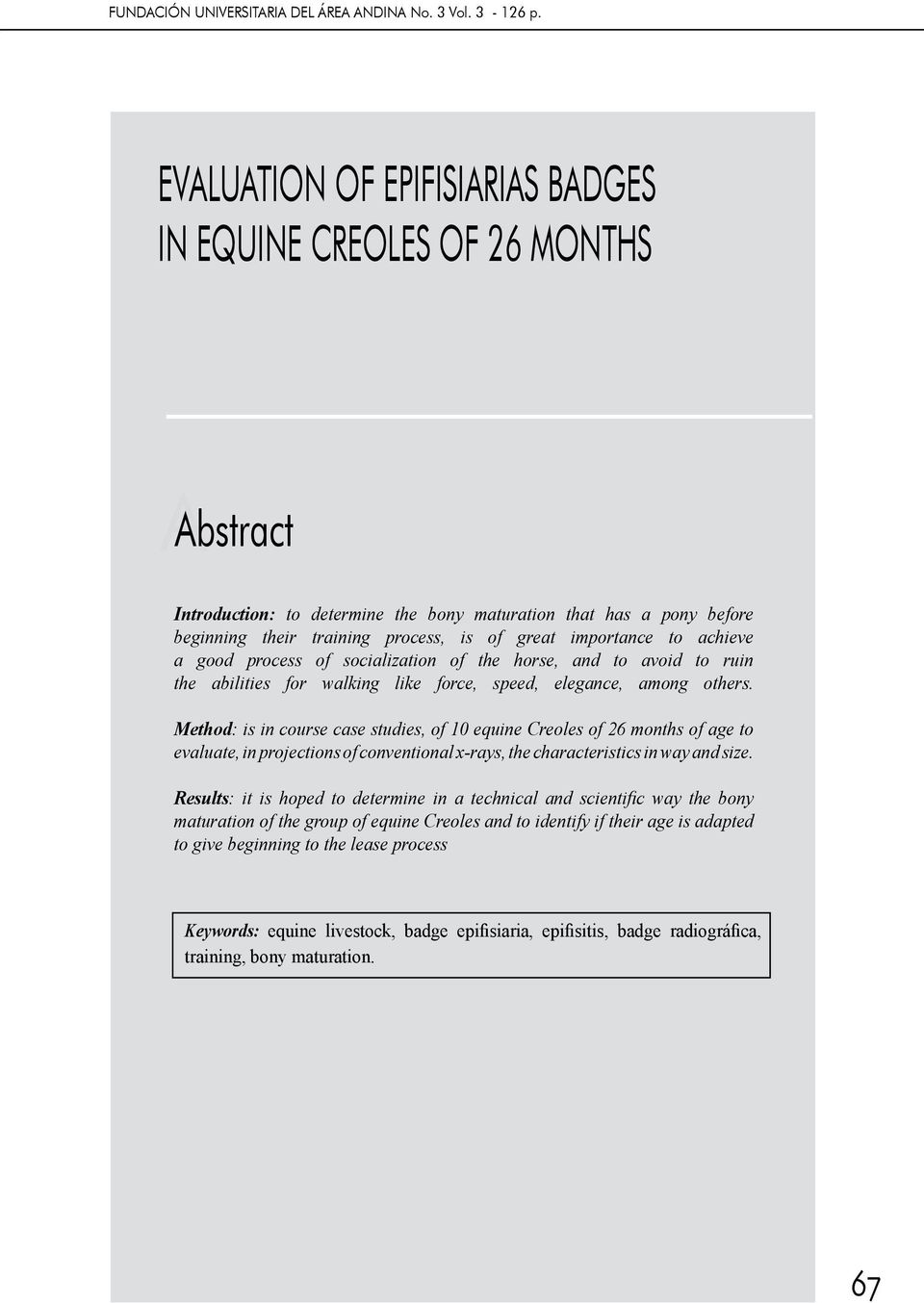 Method: is in course case studies, of 10 equine Creoles of 26 months of age to evaluate, in projections of conventional x-rays, the characteristics in way and size.