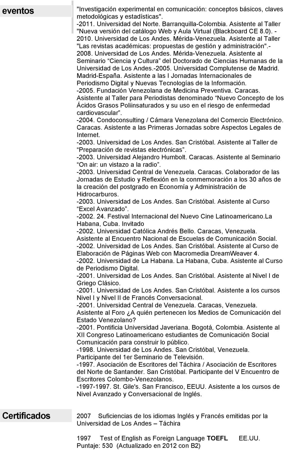 Asistente al Taller "Las revistas académicas: propuestas de gestión y administración".- 2008. Universidad de Los Andes. Mérida-Venezuela.
