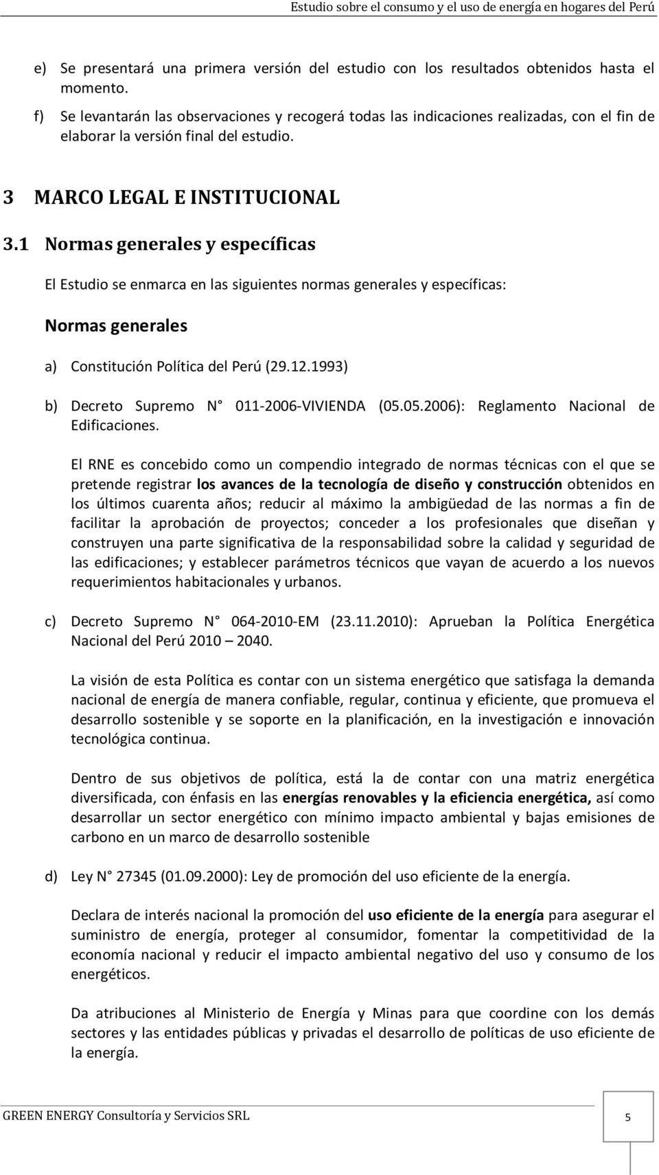1 Normas generales y específicas El Estudio se enmarca en las siguientes normas generales y específicas: Normas generales a) Constitución Política del Perú (29.12.