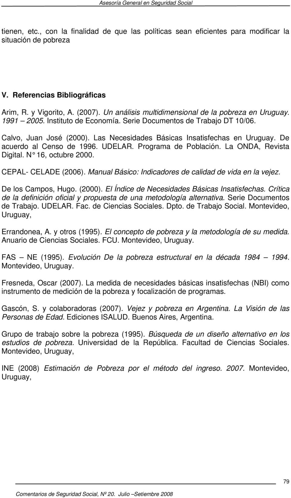 Las Necesidades Básicas Insatisfechas en Uruguay. De acuerdo al Censo de 1996. UDELAR. Programa de Población. La ONDA, Revista Digital. N 16, octubre 2000. CEPAL- CELADE (2006).