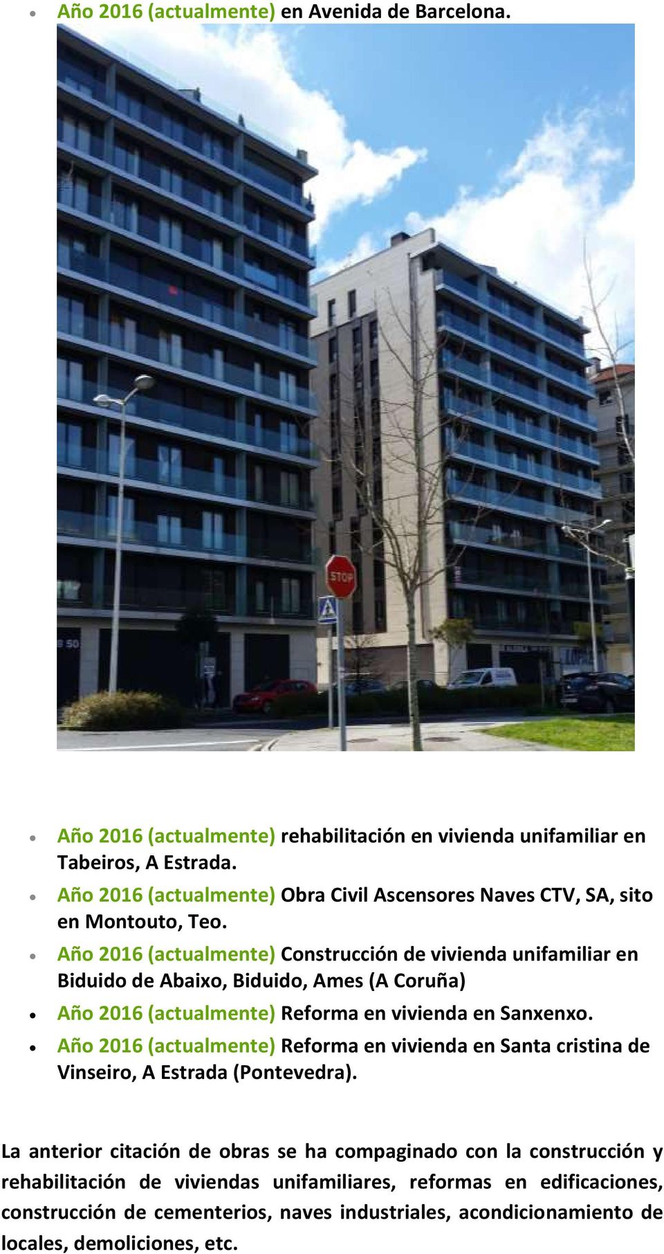 Año 2016 (actualmente) Construcción de vivienda unifamiliar en Biduido de Abaixo, Biduido, Ames (A Coruña) Año 2016 (actualmente) Reforma en vivienda en Sanxenxo.