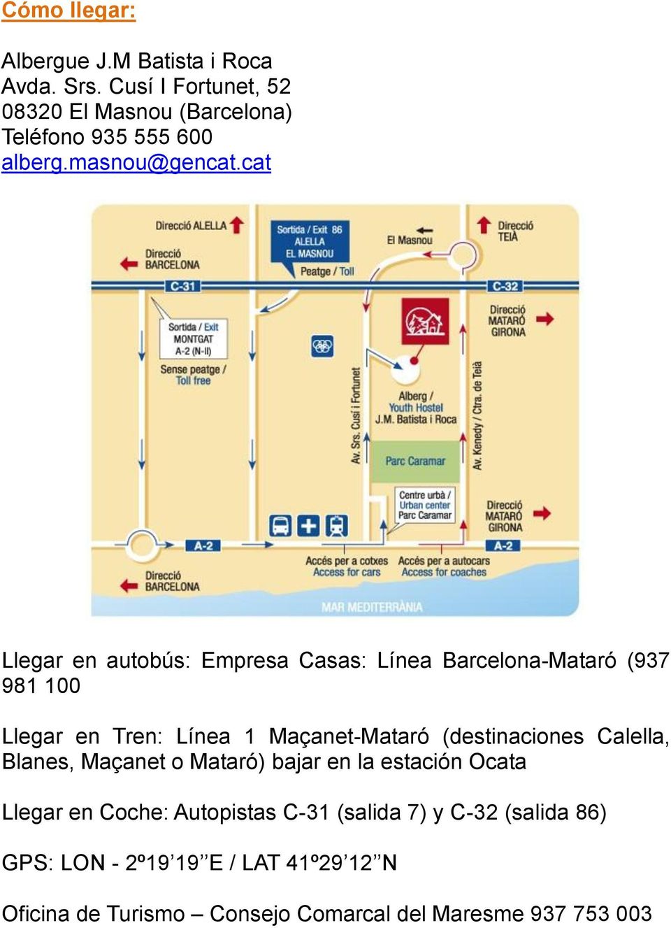 cat Llegar en autobús: Empresa Casas: Línea Barcelona-Mataró (937 981 100 Llegar en Tren: Línea 1 Maçanet-Mataró
