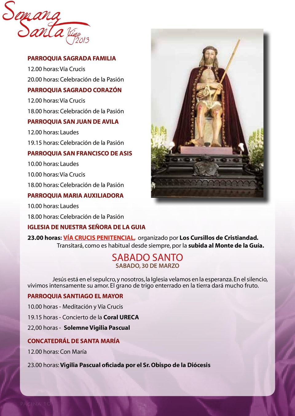00 horas: Celebración de la Pasión PARROQUIA MARIA AUXILIADORA 10.00 horas: Laudes 18.00 horas: Celebración de la Pasión IGLESIA DE NUESTRA SEÑORA DE LA GUIA 23.