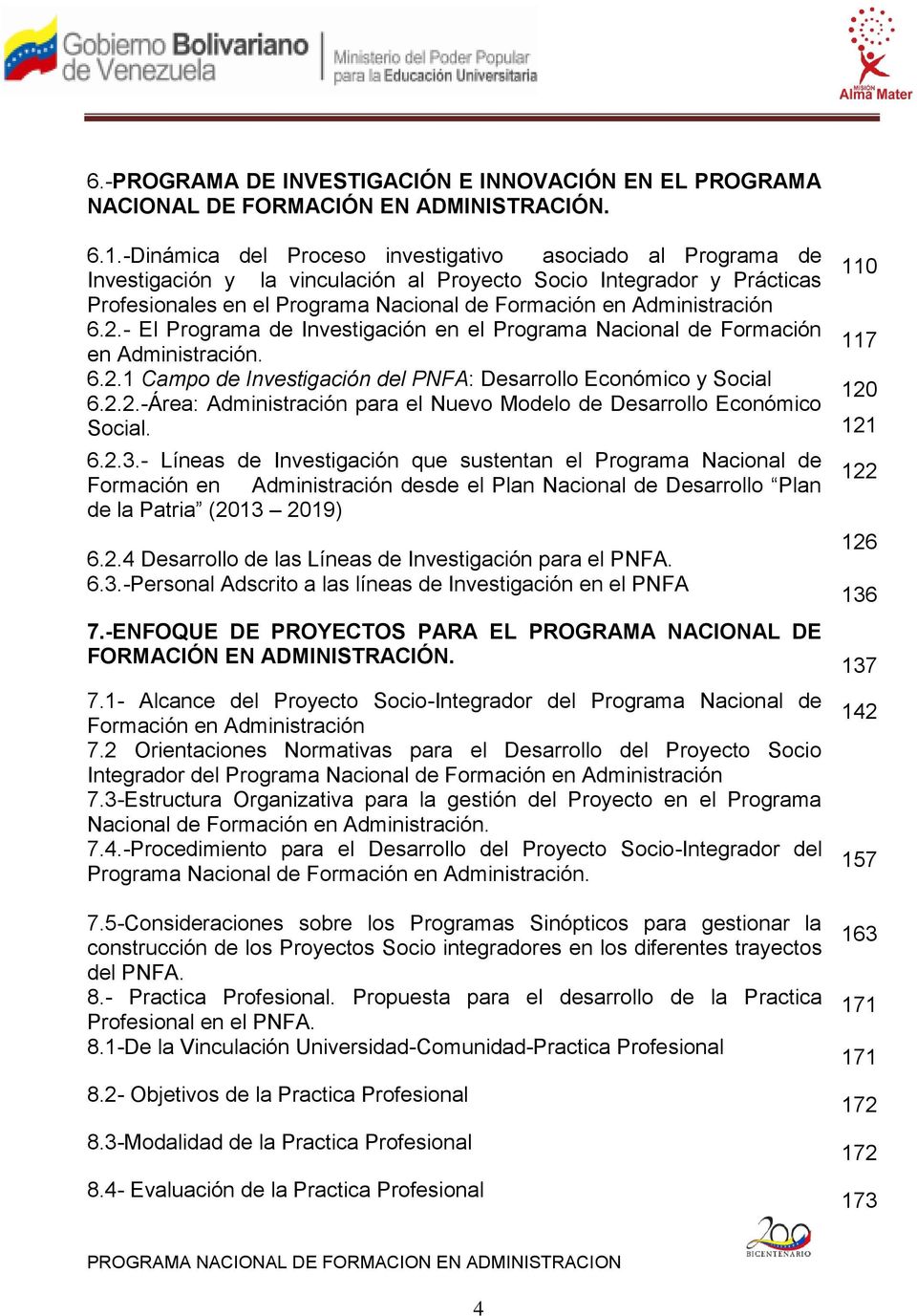 Administración 6.2.- El Programa de Investigación en el Programa Nacional de Formación en Administración. 6.2.1 Campo de Investigación del PNFA: Desarrollo Económico y Social 6.2.2.-Área: Administración para el Nuevo Modelo de Desarrollo Económico Social.