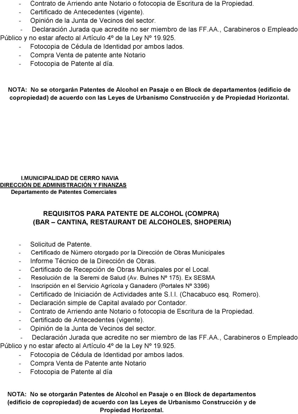 NOTA: No se otorgarán Patentes de Alcohol en Pasaje o en Block de departamentos (edificio de copropiedad) de acuerdo con las Leyes de Urbanismo Construcción y de Propiedad Horizontal.