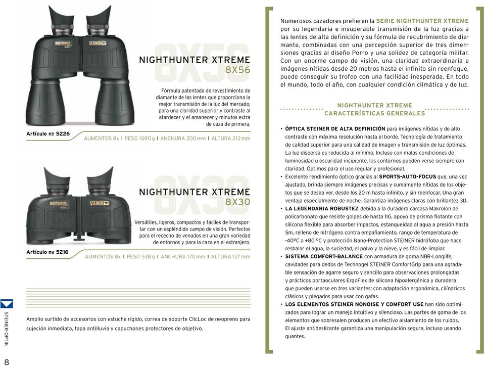 Nighthunter xtreme 8X56 AUMENTOS 8x I Peso 1090 g I Anchura 200 mm I Altura 212 mm 8x30 Nighthunter xtreme 8X30 Versátiles, ligeros, compactos y fáciles de transportar con un espléndido campo de