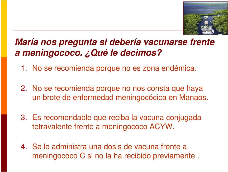 No se recomienda porque no nos consta que haya un brote de enfermedad meningocócica en Manaos. 3.