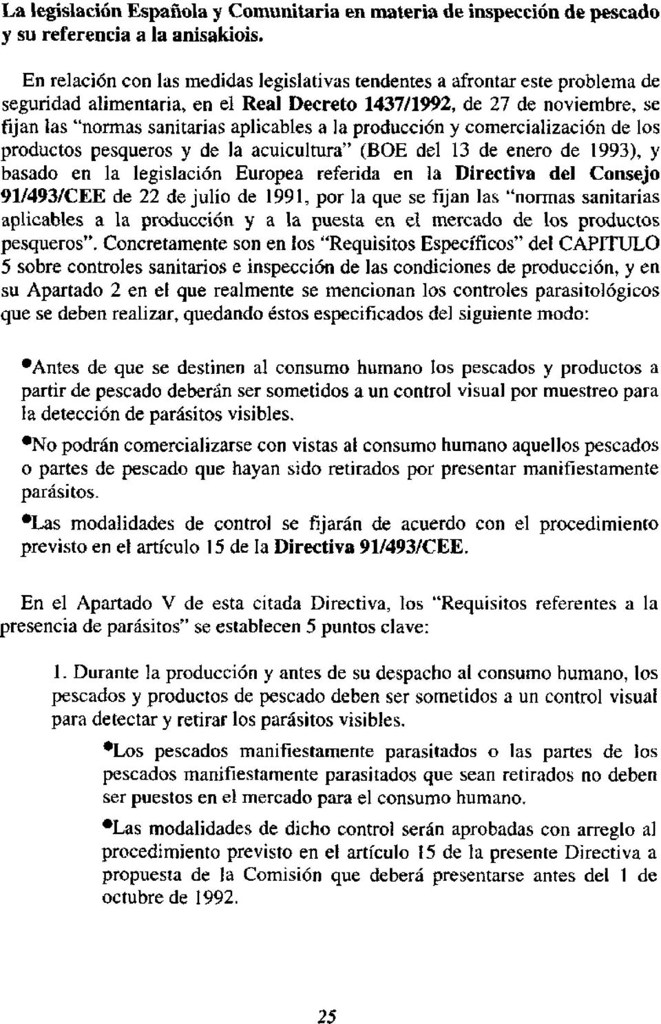 producción y comercialización de los productos pesqueros y de la acuicultura" (BOE del 13 de enero de 1993), y basado en la legislación Europea referida en la Directiva del Consejo 91/493/CEE de 22
