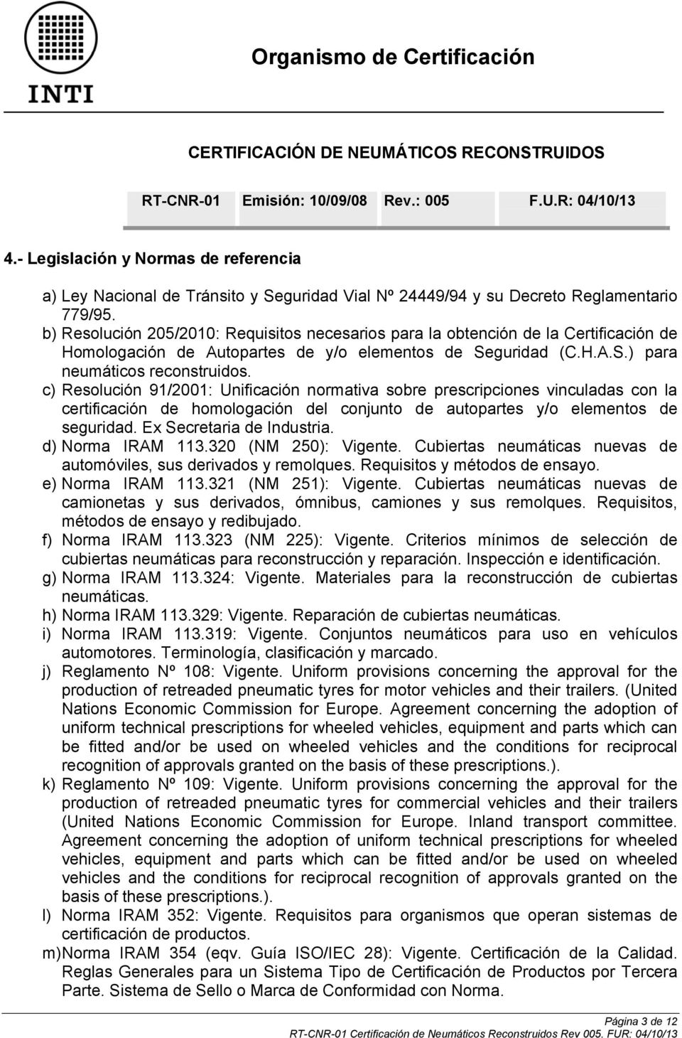 c) Resolución 91/2001: Unificación normativa sobre prescripciones vinculadas con la certificación de homologación del conjunto de autopartes y/o elementos de seguridad. Ex Secretaria de Industria.