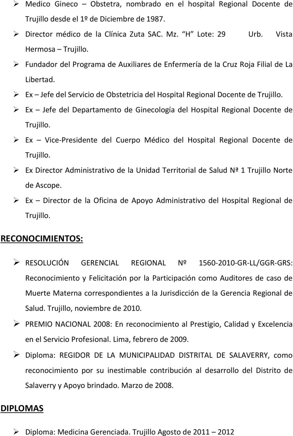 Ex Jefe del Departamento de Ginecología del Hospital Regional Docente de Trujillo. Ex Vice-Presidente del Cuerpo Médico del Hospital Regional Docente de Trujillo.