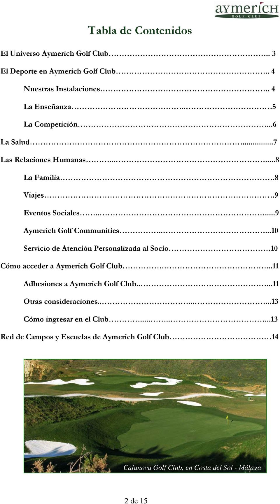 ....10 Servicio de Atención Personalizada al Socio 10 Cómo acceder a Aymerich Golf Club....11 Adhesiones a Aymerich Golf Club.