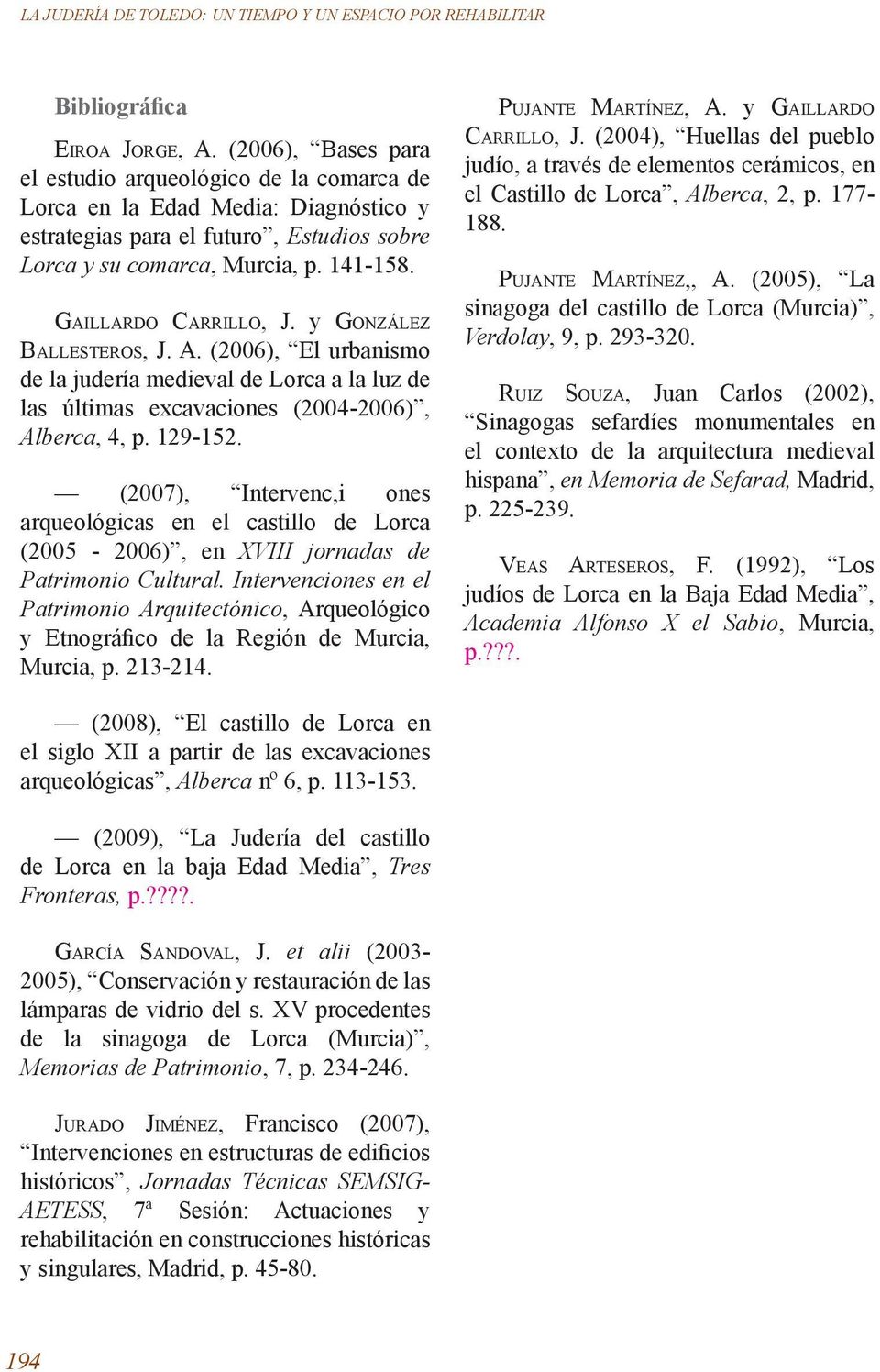 Gaillardo Carrillo, J. y González Ballesteros, J. A. (2006), El urbanismo de la judería medieval de Lorca a la luz de las últimas excavaciones (2004-2006), Alberca, 4, p. 129-152.