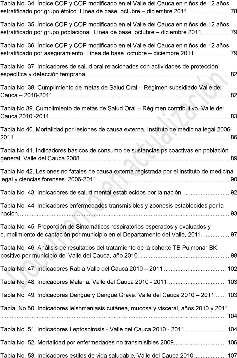 Índice COP y COP modificado en el Valle del Cauca en niños de 12 años estratificado por aseguramiento. Línea de base octubre diciembre 2011.... 79 Tabla No. 37.