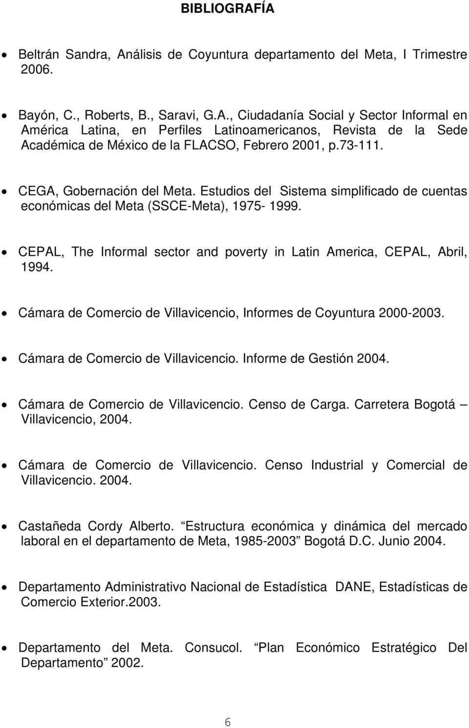 CEPAL, The Informal sector and poverty in Latin America, CEPAL, Abril, 1994. Cámara de Comercio de Villavicencio, Informes de Coyuntura 2000-2003. Cámara de Comercio de Villavicencio. Informe de Gestión 2004.
