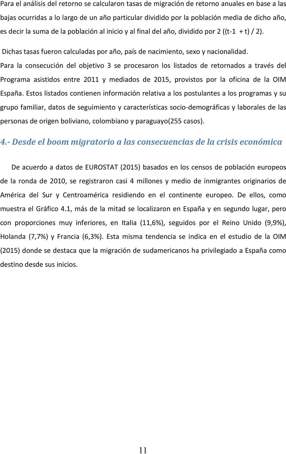 Para la consecución del objetivo 3 se procesaron los listados de retornados a través del Programa asistidos entre 2011 y mediados de 2015, provistos por la oficina de la OIM España.