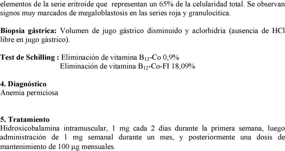Biopsia gástrica: Volumen de jugo gástrico disminuido y aclorhidria (ausencia de HCl libre en jugo gástrico).
