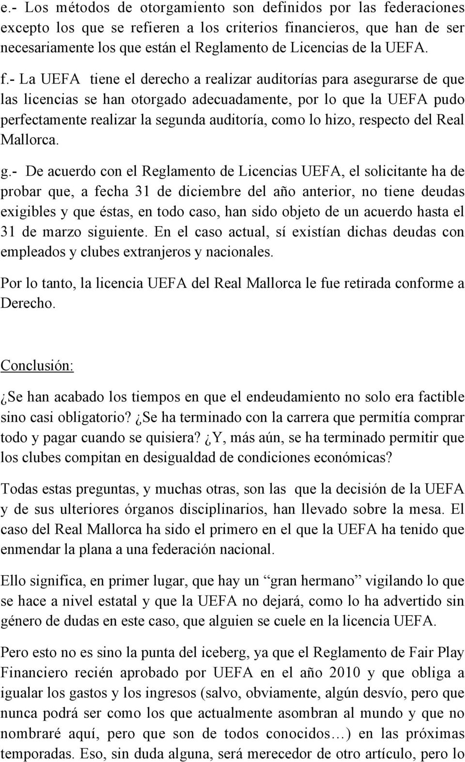 - La UEFA tiene el derecho a realizar auditorías para asegurarse de que las licencias se han otorgado adecuadamente, por lo que la UEFA pudo perfectamente realizar la segunda auditoría, como lo hizo,