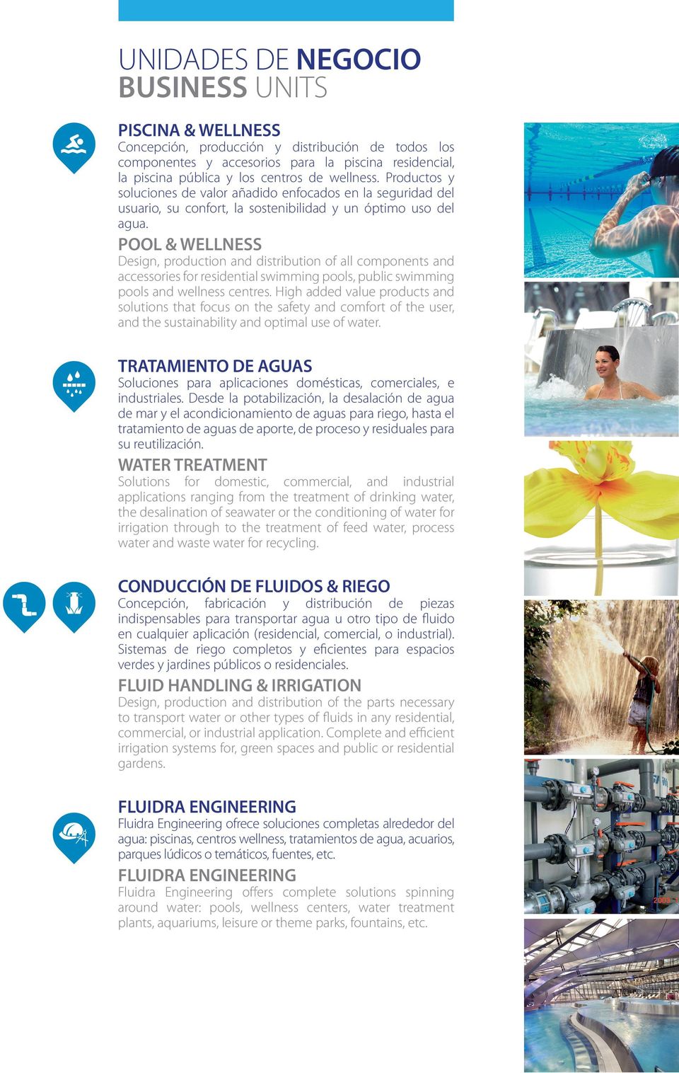 POOL & WELLNESS Design, production and distribution of all components and accessories for residential swimming pools, public swimming pools and wellness centres.