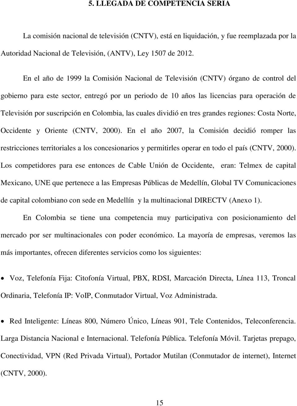 suscripción en Colombia, las cuales dividió en tres grandes regiones: Costa Norte, Occidente y Oriente (CNTV, 2000).