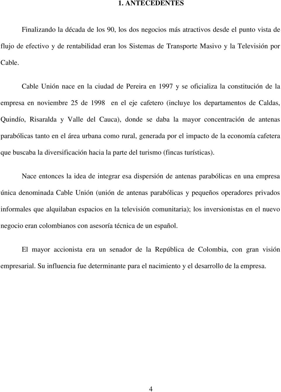 Cable Unión nace en la ciudad de Pereira en 1997 y se oficializa la constitución de la empresa en noviembre 25 de 1998 en el eje cafetero (incluye los departamentos de Caldas, Quindío, Risaralda y