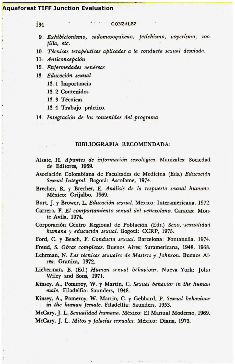 Apuntes de información sexolágica. Manizales: Sociedad de Editores. 1969. Asociación Colombiana de Facultades de Medicina (Eds.) Educación Sexual Integral. Bogotá: Ascofame, 1974. Brecher, R.