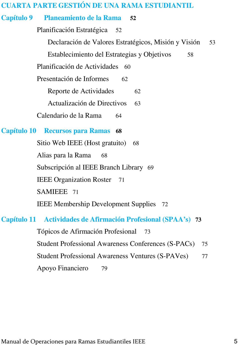 Web IEEE (Host gratuito) 68 Alias para la Rama 68 Subscripción al IEEE Branch Library 69 IEEE Organization Roster 71 SAMIEEE 71 IEEE Membership Development Supplies 72 Capítulo 11 Actividades de