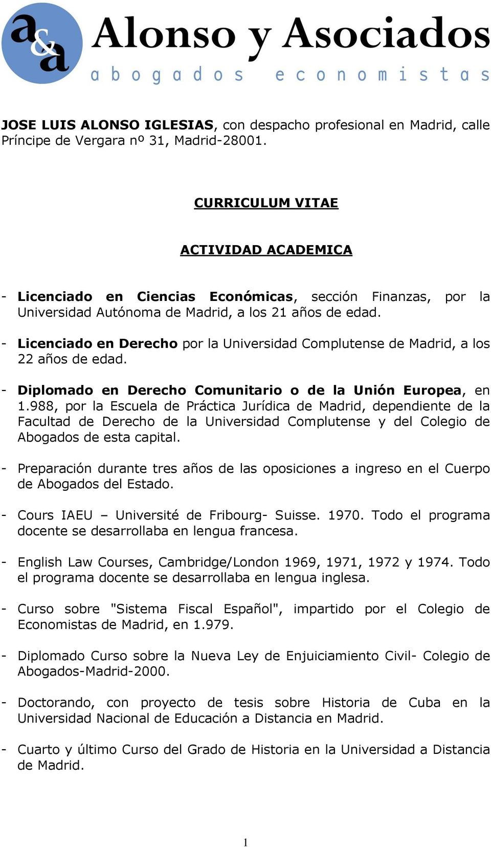 - Licenciado en Derecho por la Universidad Complutense de Madrid, a los 22 años de edad. - Diplomado en Derecho Comunitario o de la Unión Europea, en 1.