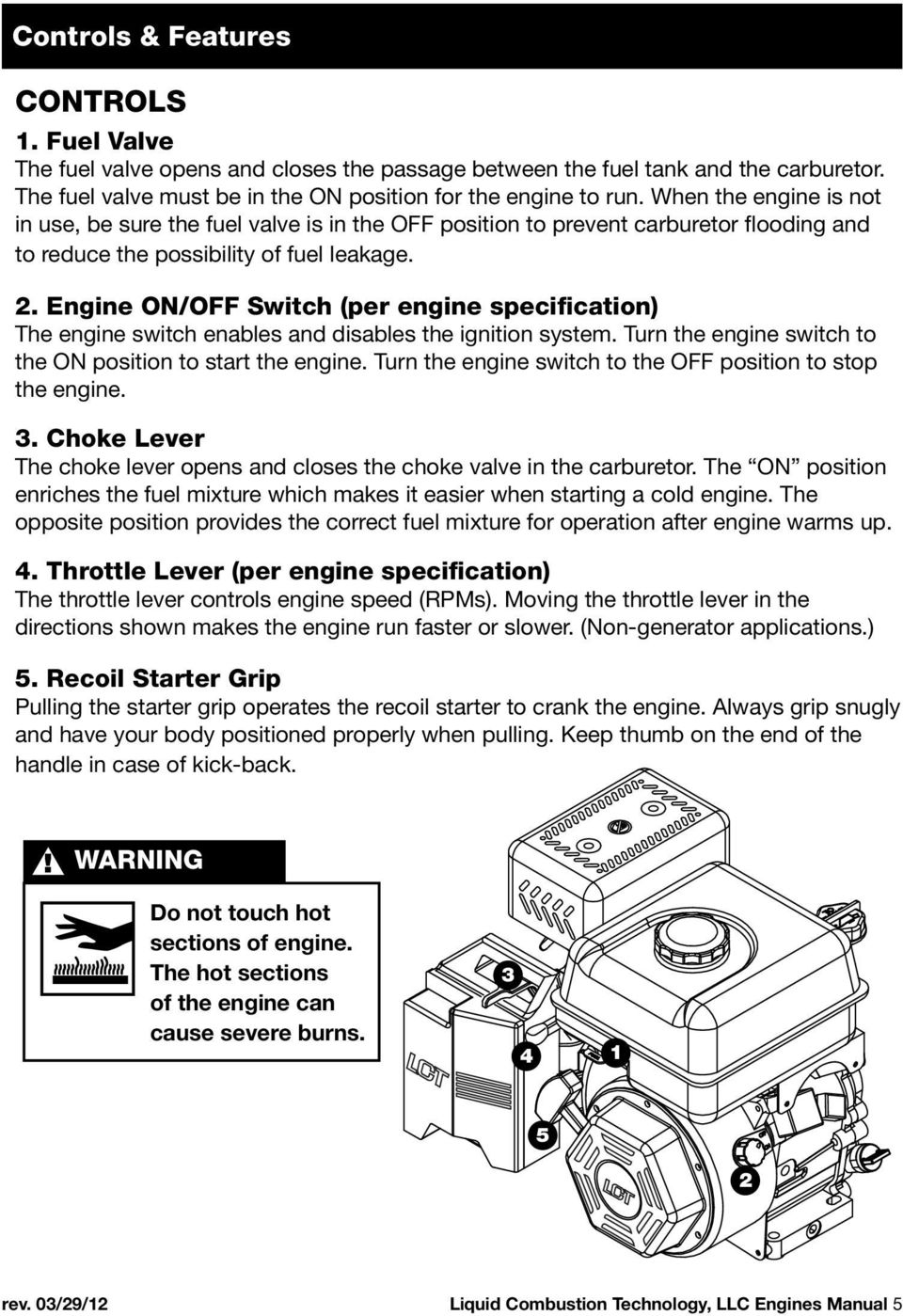 Engine ON/OFF Switch (per engine specification) The engine switch enables and disables the ignition system. Turn the engine switch to the ON position to start the engine.