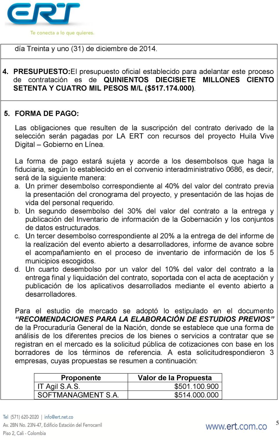 FORMA DE PAGO: Las obligaciones que resulten de la suscripción del contrato derivado de la selección serán pagadas por LA ERT con recursos del proyecto Huila Vive Digital Gobierno en Línea.