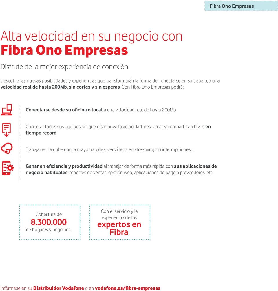 Con Fibra Ono Empresas podrá: Conectarse desde su oficina o local a una velocidad real de hasta 200Mb Conectar todos sus equipos sin que disminuya la velocidad, descargar y compartir archivos en