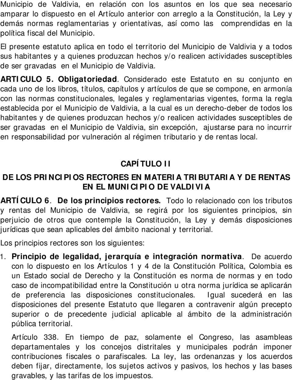 El presente estatuto aplica en todo el territorio del Municipio de Valdivia y a todos sus habitantes y a quienes produzcan hechos y/o realicen actividades susceptibles de ser gravadas en el Municipio