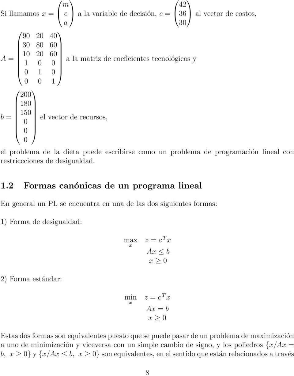 2 Formas canónicas de un programa lineal En general un PL se encuentra en una de las dos siguientes formas: 1) Forma de desigualdad: ma z = c T A b 0 2) Forma estándar: min z = c T A = b 0 Estas