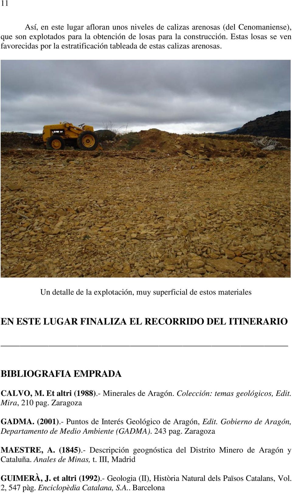 Un detalle de la explotación, muy superficial de estos materiales EN ESTE LUGAR FINALIZA EL RECORRIDO DEL ITINERARIO BIBLIOGRAFIA EMPRADA CALVO, M. Et altri (1988).- Minerales de Aragón.