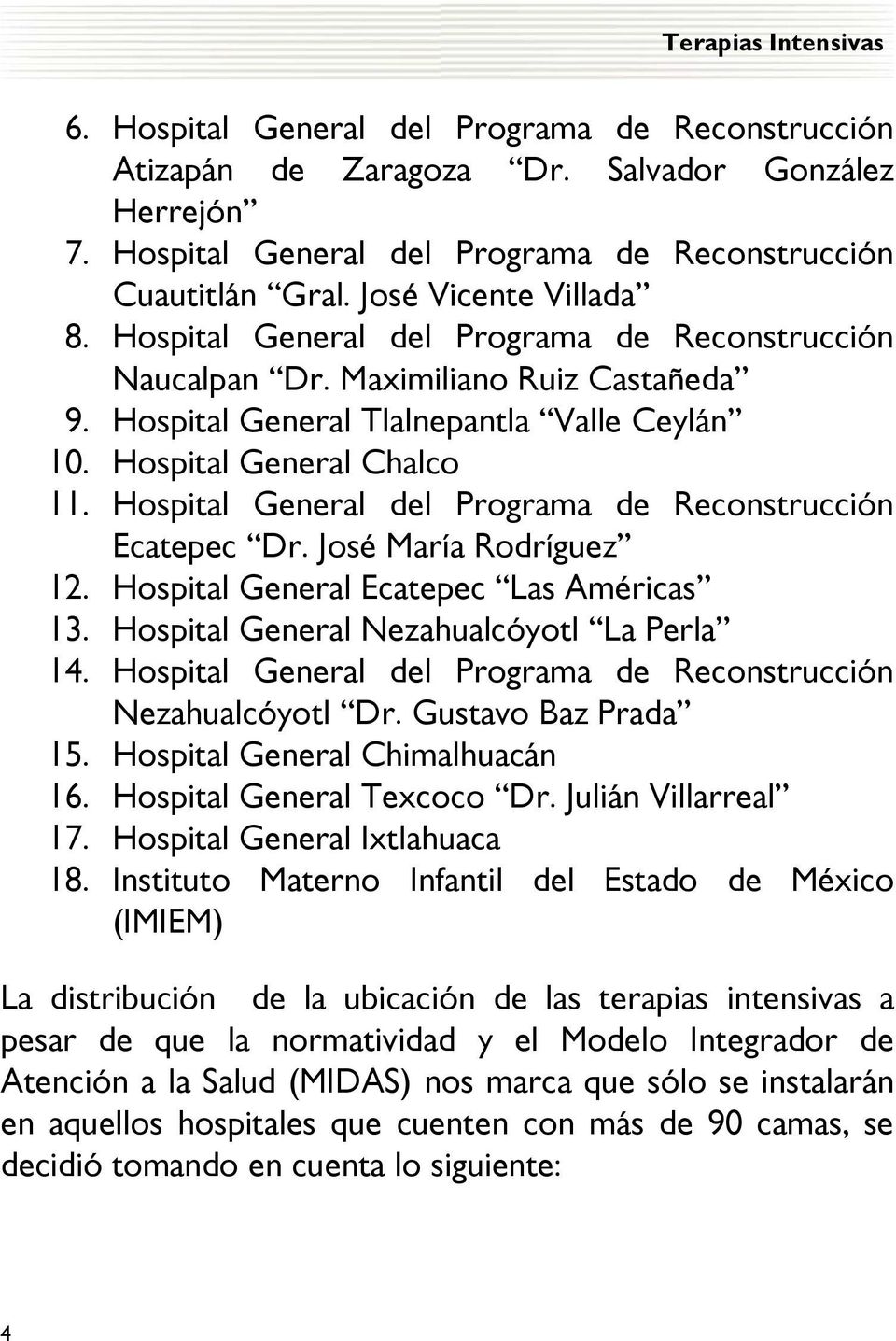 Hospital General del Programa de Reconstrucción Ecatepec Dr. José María Rodríguez 12. Hospital General Ecatepec Las Américas 13. Hospital General Nezahualcóyotl La Perla 14.