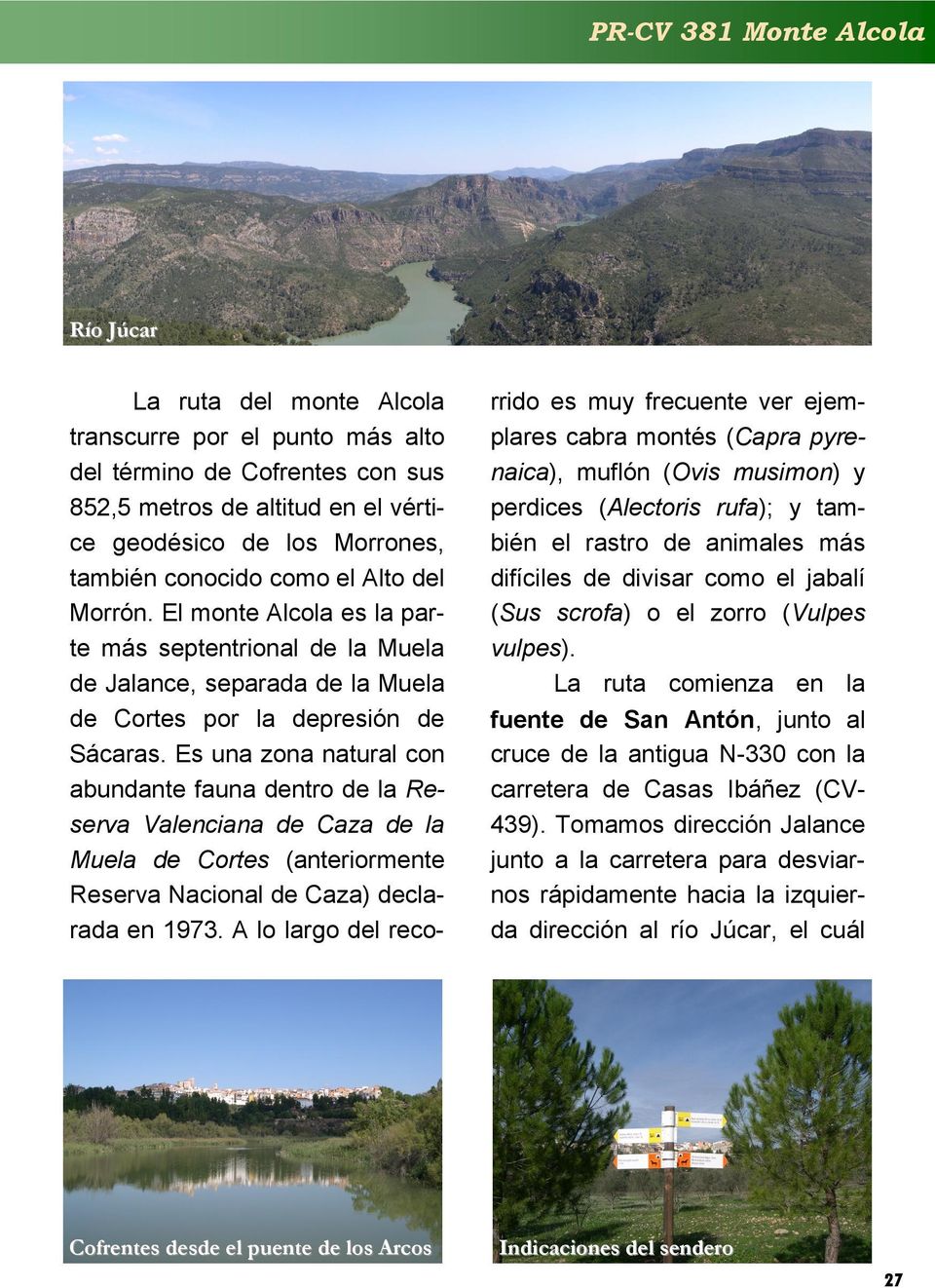 Es una zona natural con abundante fauna dentro de la Reserva Valenciana de Caza de la Muela de Cortes (anteriormente Reserva Nacional de Caza) declarada en 1973.
