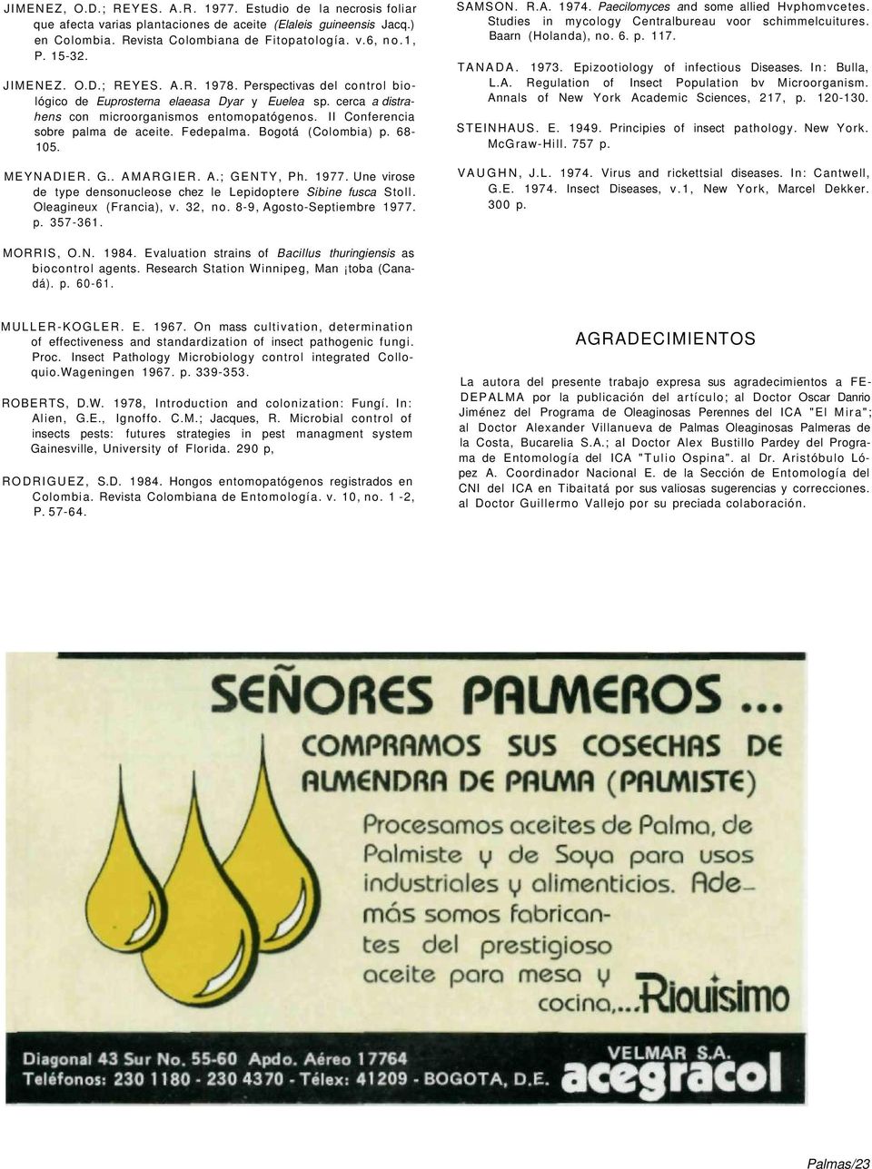 II Conferencia sobre palma de aceite. Fedepalma. Bogotá (Colombia) p. 68-105. MEYNADIER. G.. AMARGIER. A.; GENTY, Ph. 1977. Une virose de type densonucleose chez le Lepidoptere Sibine fusca Stoll.