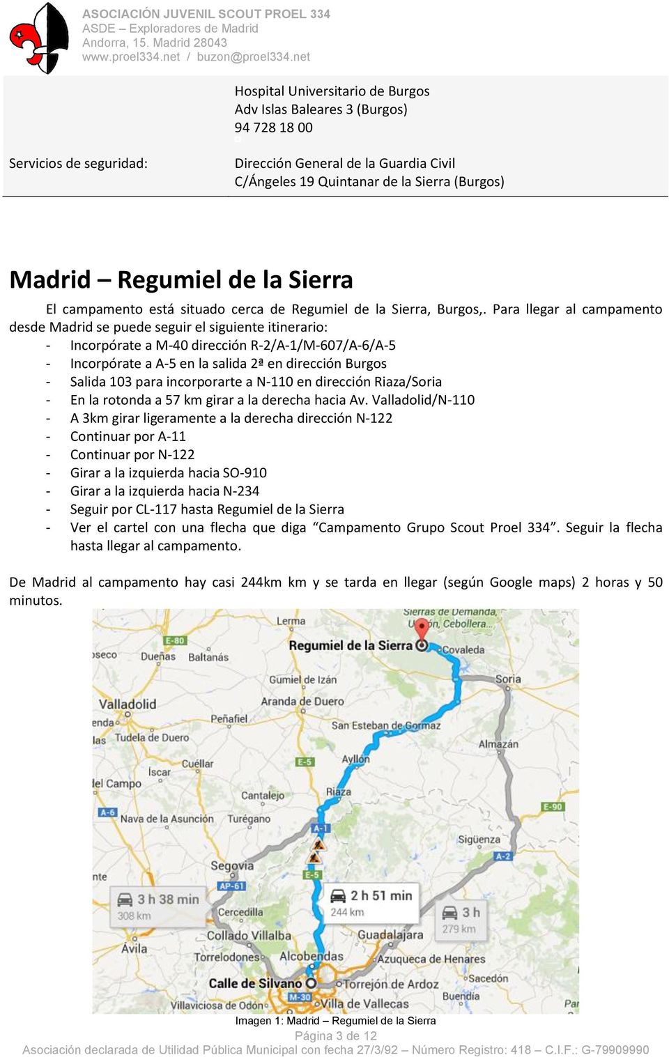 Para llegar al campamento desde Madrid se puede seguir el siguiente itinerario: - Incorpórate a M-40 dirección R-2/A-1/M-607/A-6/A-5 - Incorpórate a A-5 en la salida 2ª en dirección Burgos - Salida
