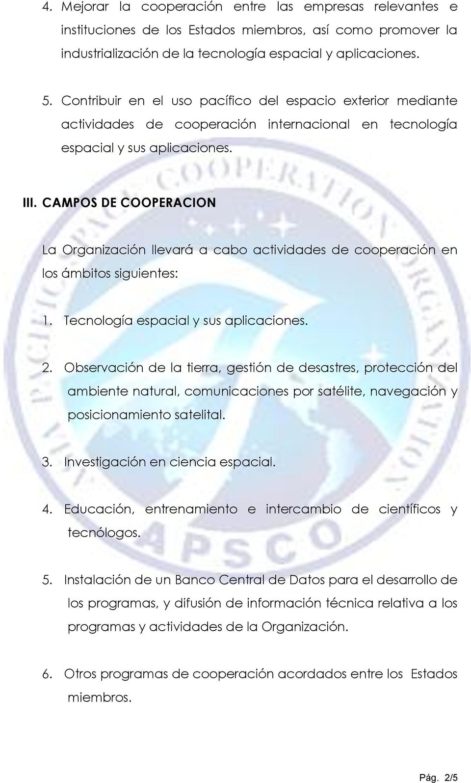 CAMPOS DE COOPERACION La Organización llevará a cabo actividades de cooperación en los ámbitos siguientes: 1. Tecnología espacial y sus aplicaciones. 2.