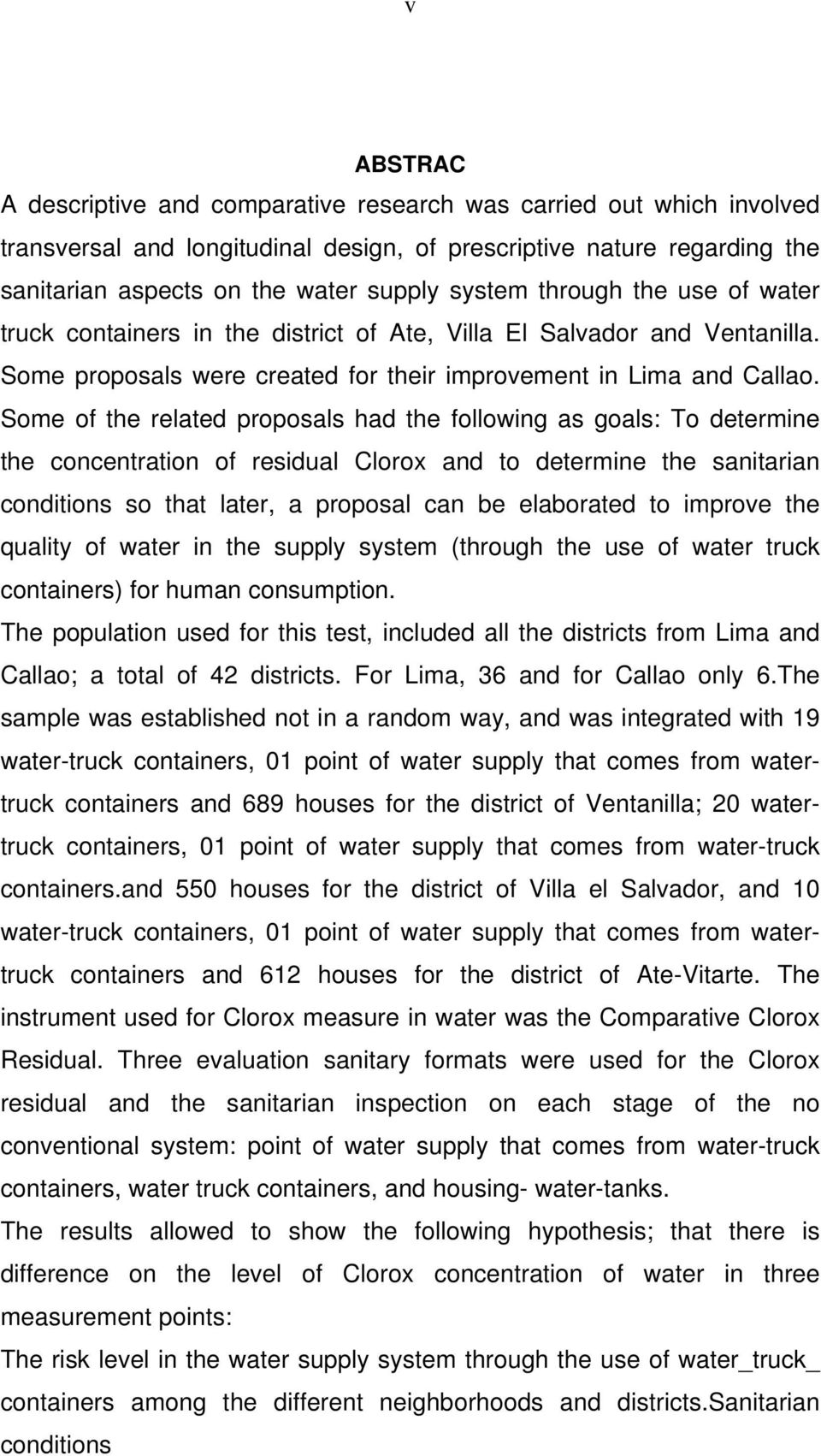 Some of the related proposals had the following as goals: To determine the concentration of residual Clorox and to determine the sanitarian conditions so that later, a proposal can be elaborated to