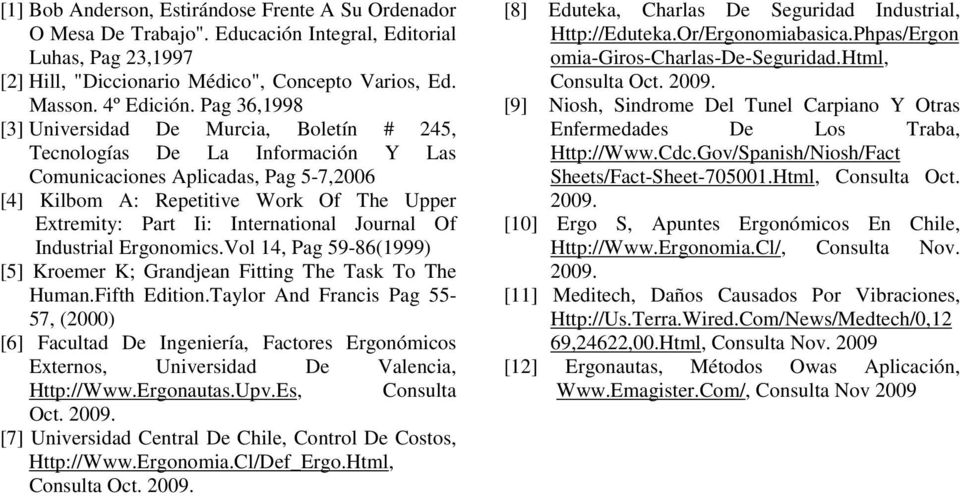 International Journal Of Industrial Ergonomics.Vol 14, Pag 59-86(1999) [5] Kroemer K; Grandjean Fitting The Task To The Human.Fifth Edition.