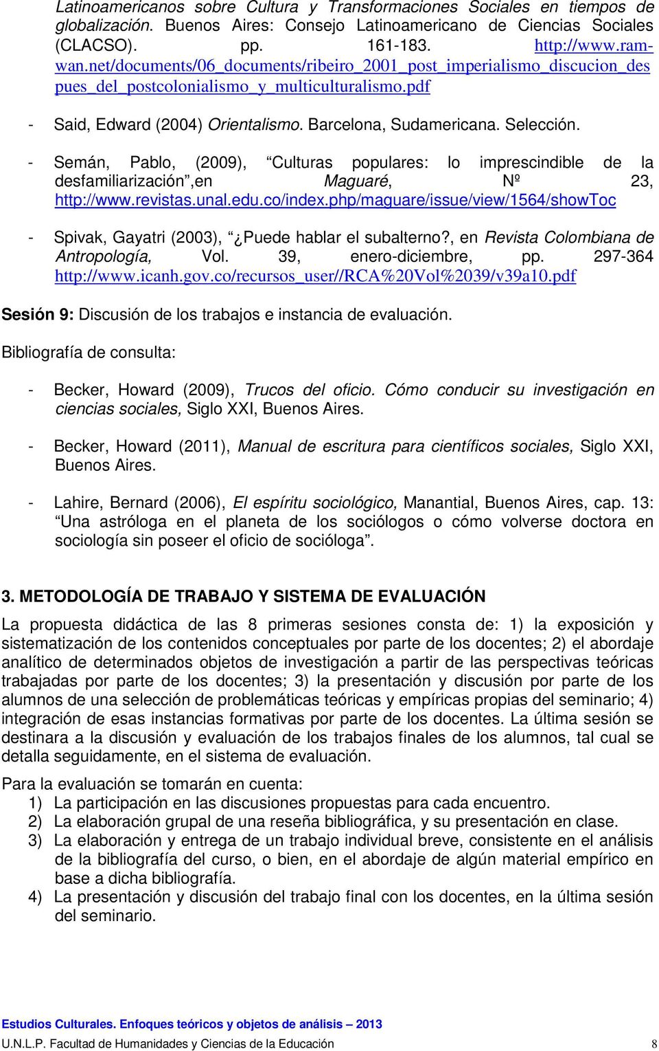 - Semán, Pablo, (2009), Culturas populares: lo imprescindible de la desfamiliarización,en Maguaré, Nº 23, http://www.revistas.unal.edu.co/index.