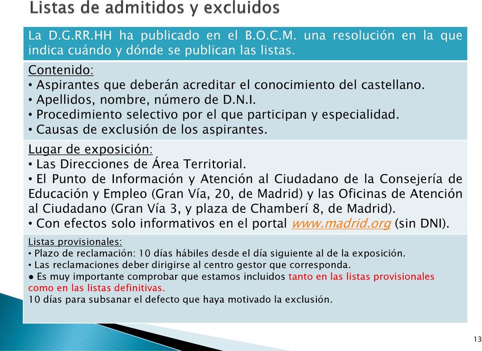 El Punto de Información y Atención al Ciudadano de la Consejería de Educación y Empleo (Gran Vía, 20, de Madrid) y las Oficinas de Atención al Ciudadano (Gran Vía 3, y plaza de Chamberí 8, de Madrid).