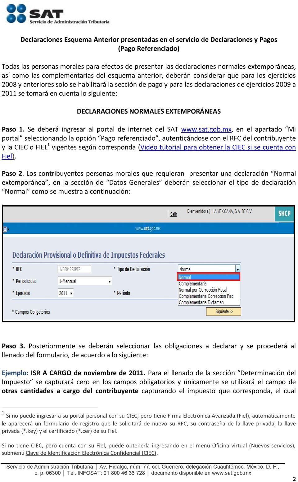 2011 se tomará en cuenta lo siguiente: DECLARACIONES NORMALES EXTEMPORÁNEAS Paso 1. Se deberá ingresar al portal de internet del SAT www.sat.gob.