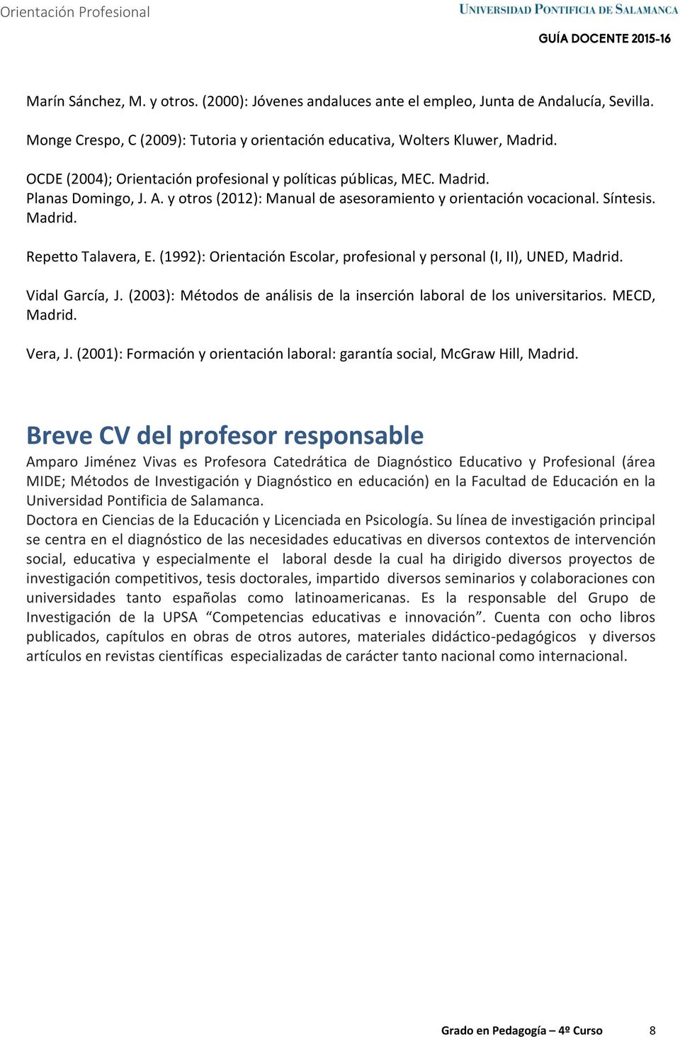 (1992): Orientación Escolar, profesional y personal (I, II), UNED, Madrid. Vidal García, J. (2003): Métodos de análisis de la inserción laboral de los universitarios. MECD, Madrid. Vera, J.