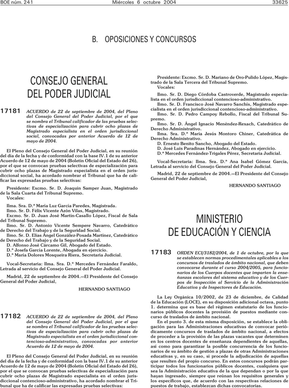 las pruebas selectivas de especialización para cubrir ocho plazas de Magistrado especialista en el orden jurisdiccional social, convocadas por anterior Acuerdo de 12 de mayo de 2004.