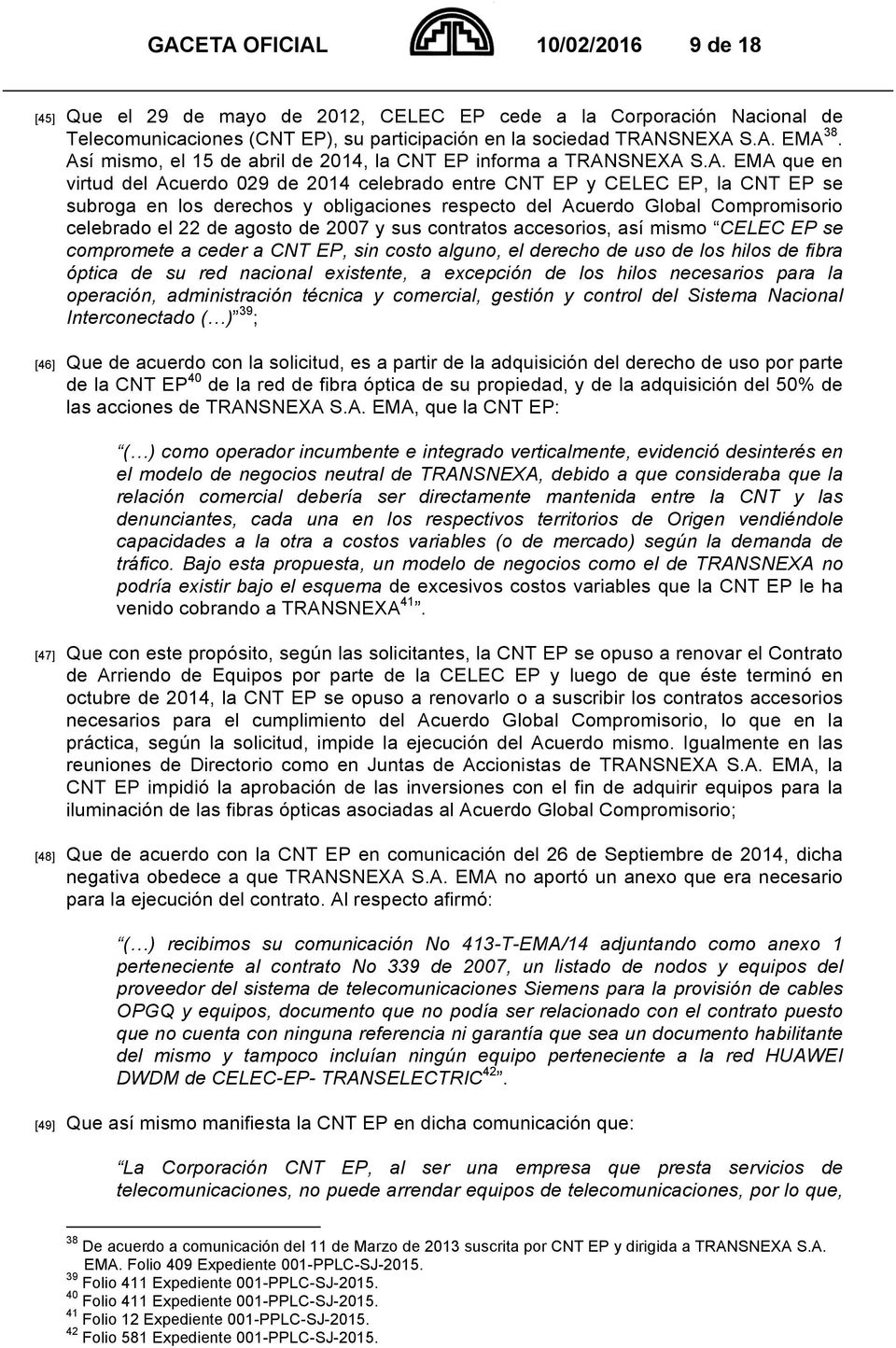 respecto del Acuerdo Global Compromisorio celebrado el 22 de agosto de 2007 y sus contratos accesorios, así mismo CELEC EP se compromete a ceder a CNT EP, sin costo alguno, el derecho de uso de los