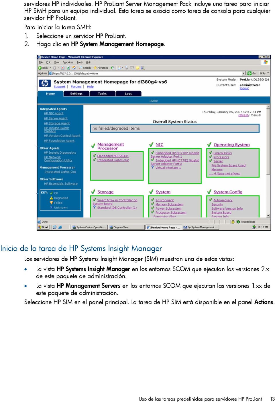 Inicio de la tarea de HP Systems Insight Manager Los servidores de HP Systems Insight Manager (SIM) muestran una de estas vistas: La vista HP Systems Insight Manager en los entornos SCOM que ejecutan
