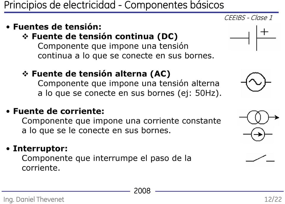 Fuente de tensión alterna (AC) Componente que impone una tensión alterna a lo que se conecte en sus bornes (ej: 50Hz).
